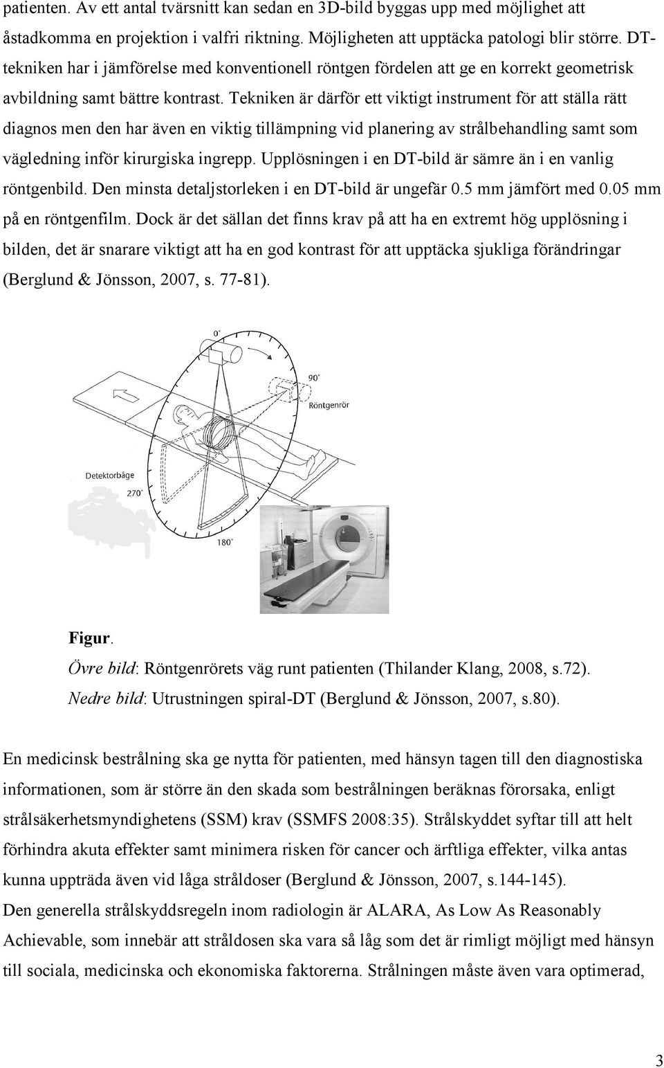 Tekniken är därför ett viktigt instrument för att ställa rätt diagnos men den har även en viktig tillämpning vid planering av strålbehandling samt som vägledning inför kirurgiska ingrepp.