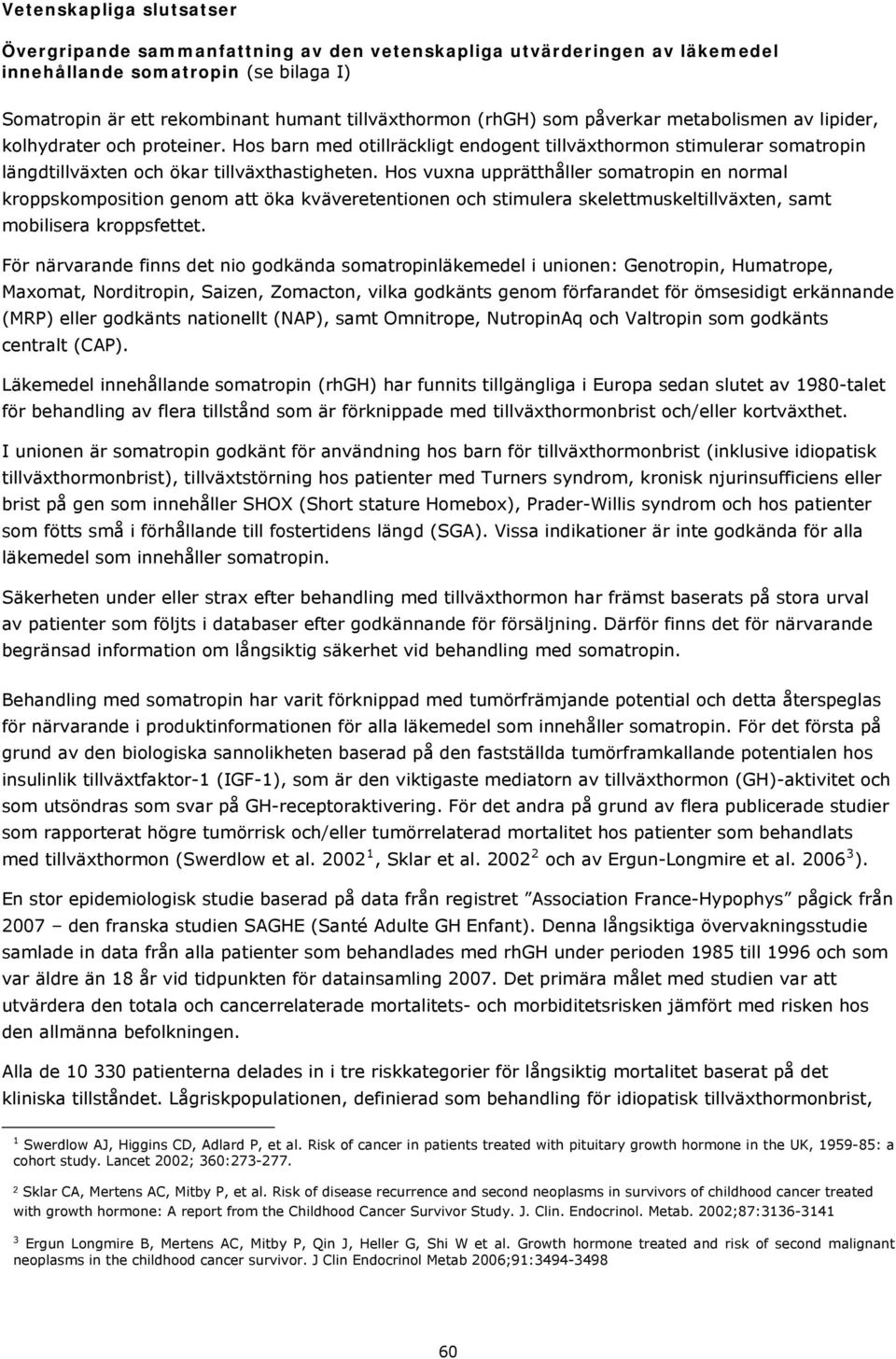 Hos vuxna upprätthåller somatropin en normal kroppskomposition genom att öka kväveretentionen och stimulera skelettmuskeltillväxten, samt mobilisera kroppsfettet.