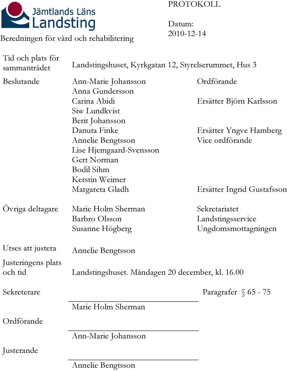 Ersätter Ingrid Gustafsson Övriga deltagare Marie Holm Sherman Barbro Olsson Susanne Högberg Sekretariatet Landstingsservice Ungdomsmottagningen Utses att justera Annelie Bengtsson