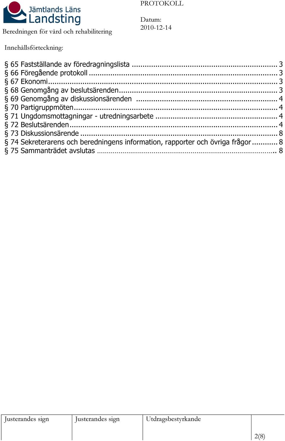 .. 4 71 Ungdomsmottagningar - utredningsarbete... 4 72 Beslutsärenden... 4 73 Diskussionsärende.