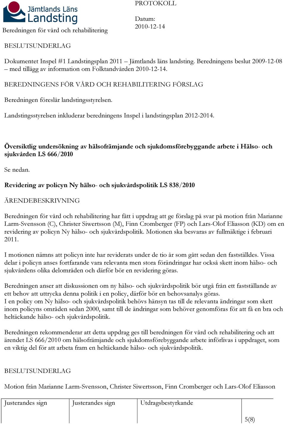 Översiktlig undersökning av hälsofrämjande och sjukdomsförebyggande arbete i Hälso- och sjukvården LS 666/2010 Se nedan.