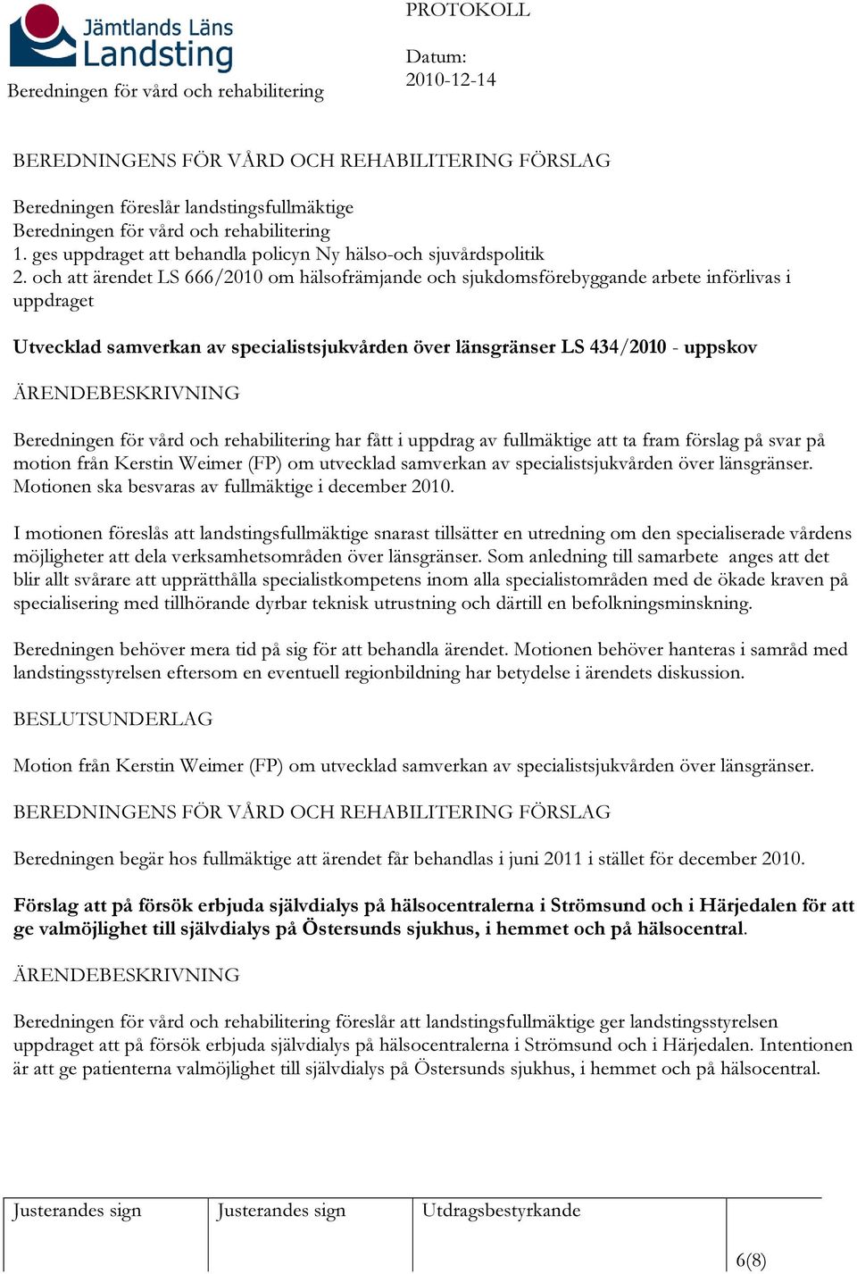 ÄRENDEBESKRIVNING har fått i uppdrag av fullmäktige att ta fram förslag på svar på motion från Kerstin Weimer (FP) om utvecklad samverkan av specialistsjukvården över länsgränser.