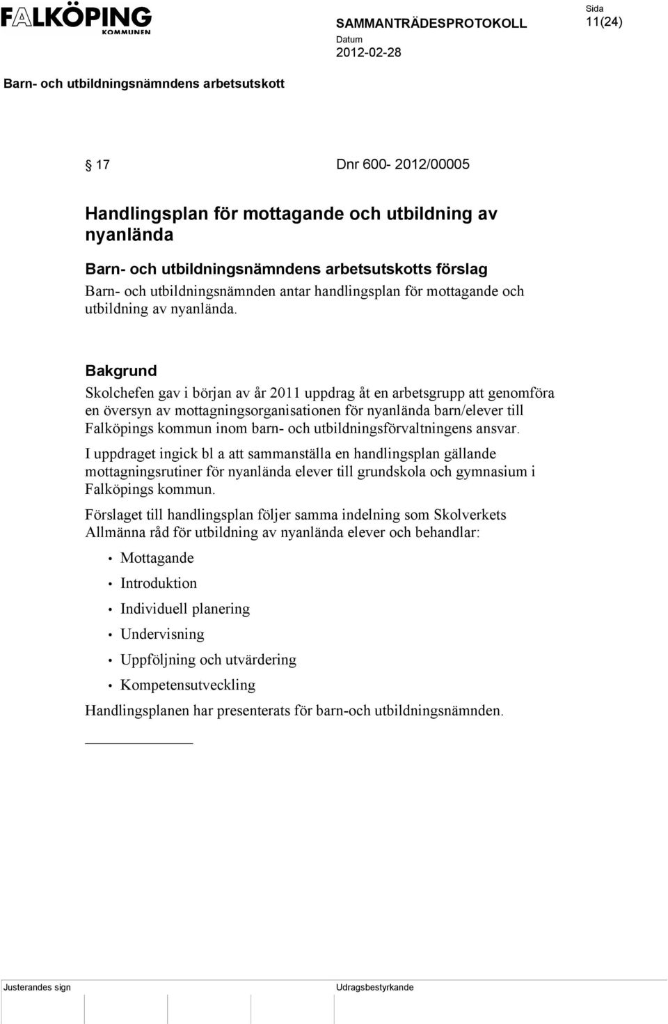 utbildningsförvaltningens ansvar. I uppdraget ingick bl a att sammanställa en handlingsplan gällande mottagningsrutiner för nyanlända elever till grundskola och gymnasium i Falköpings kommun.