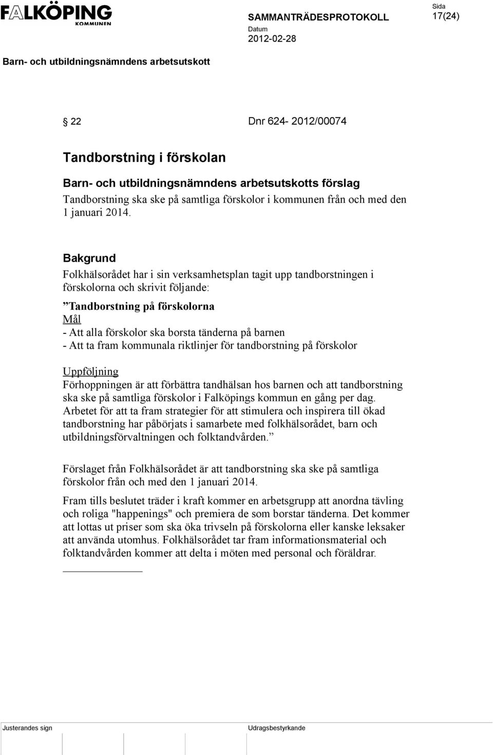 fram kommunala riktlinjer för tandborstning på förskolor Uppföljning Förhoppningen är att förbättra tandhälsan hos barnen och att tandborstning ska ske på samtliga förskolor i Falköpings kommun en