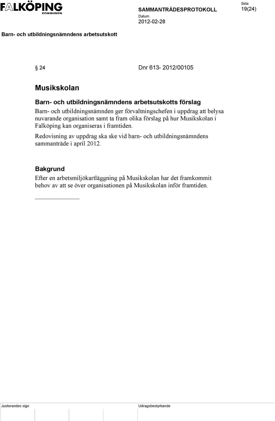 framtiden. Redovisning av uppdrag ska ske vid barn- och utbildningsnämndens sammanträde i april 2012.