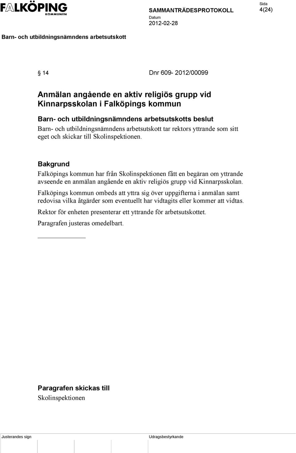 Falköpings kommun har från Skolinspektionen fått en begäran om yttrande avseende en anmälan angående en aktiv religiös grupp vid Kinnarpsskolan.