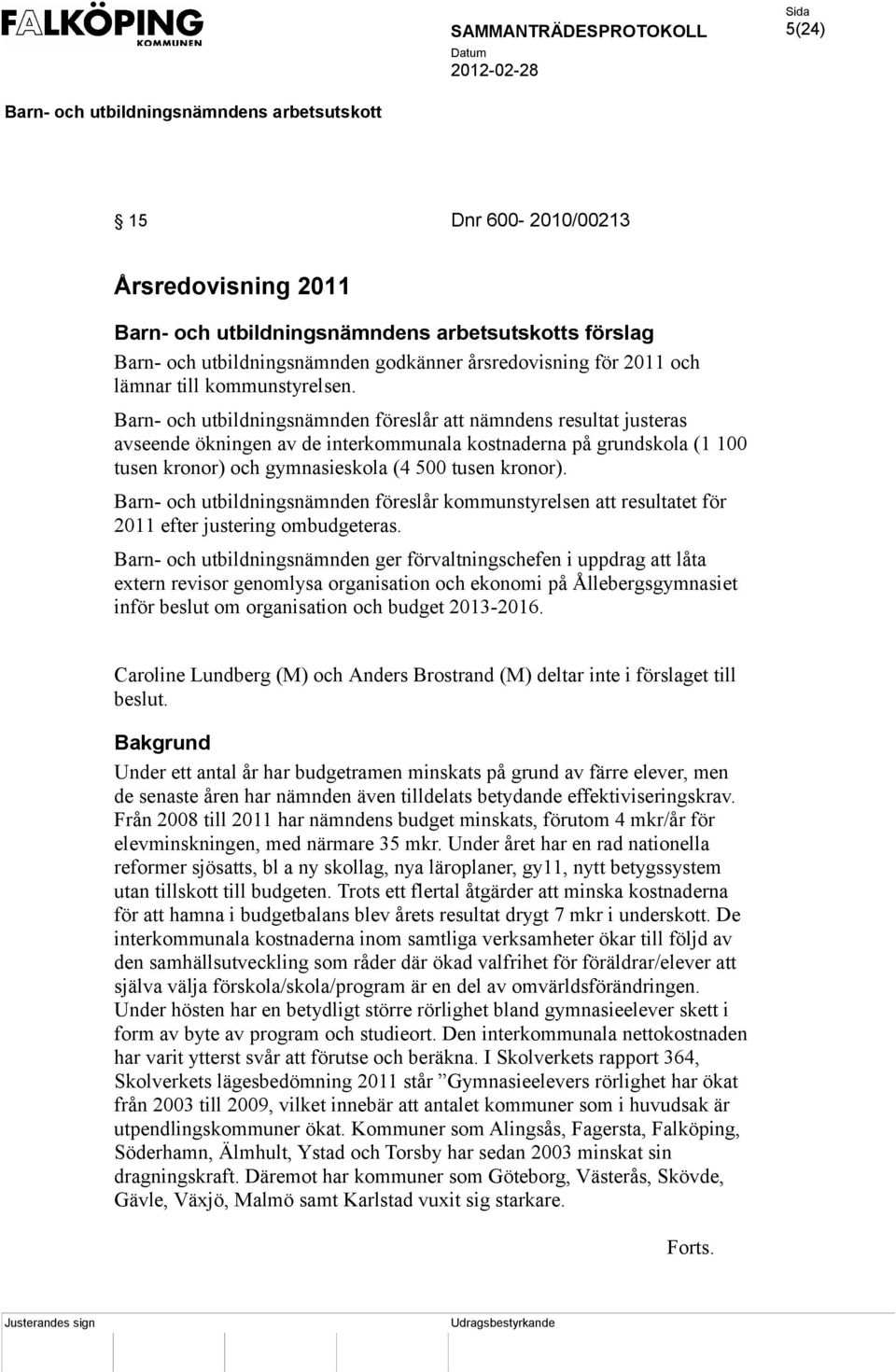 Barn- och utbildningsnämnden föreslår kommunstyrelsen att resultatet för 2011 efter justering ombudgeteras.