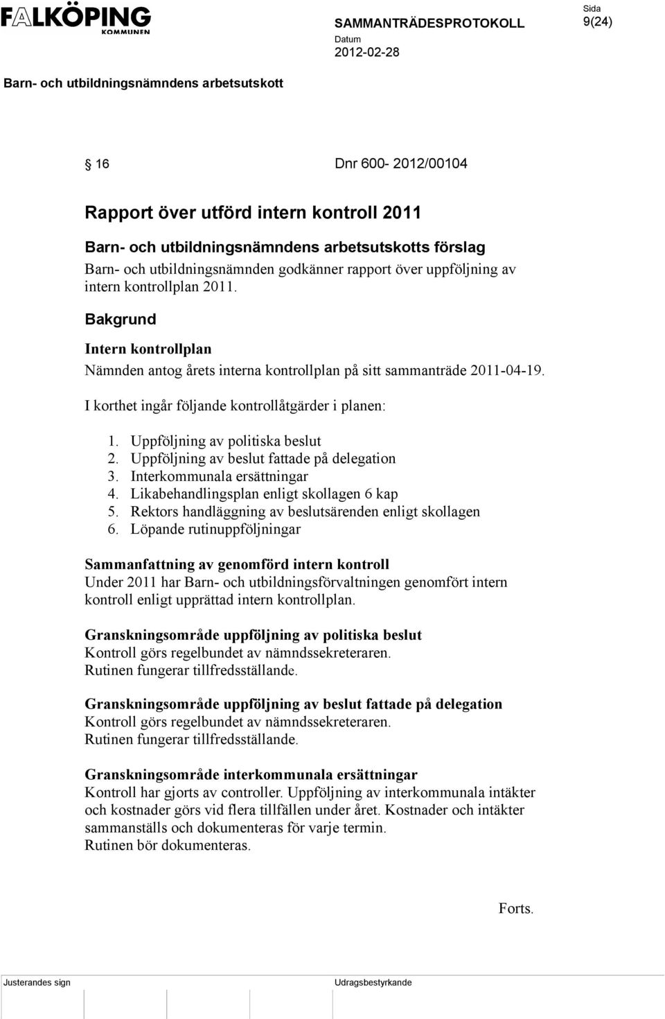 Uppföljning av beslut fattade på delegation 3. Interkommunala ersättningar 4. Likabehandlingsplan enligt skollagen 6 kap 5. Rektors handläggning av beslutsärenden enligt skollagen 6.