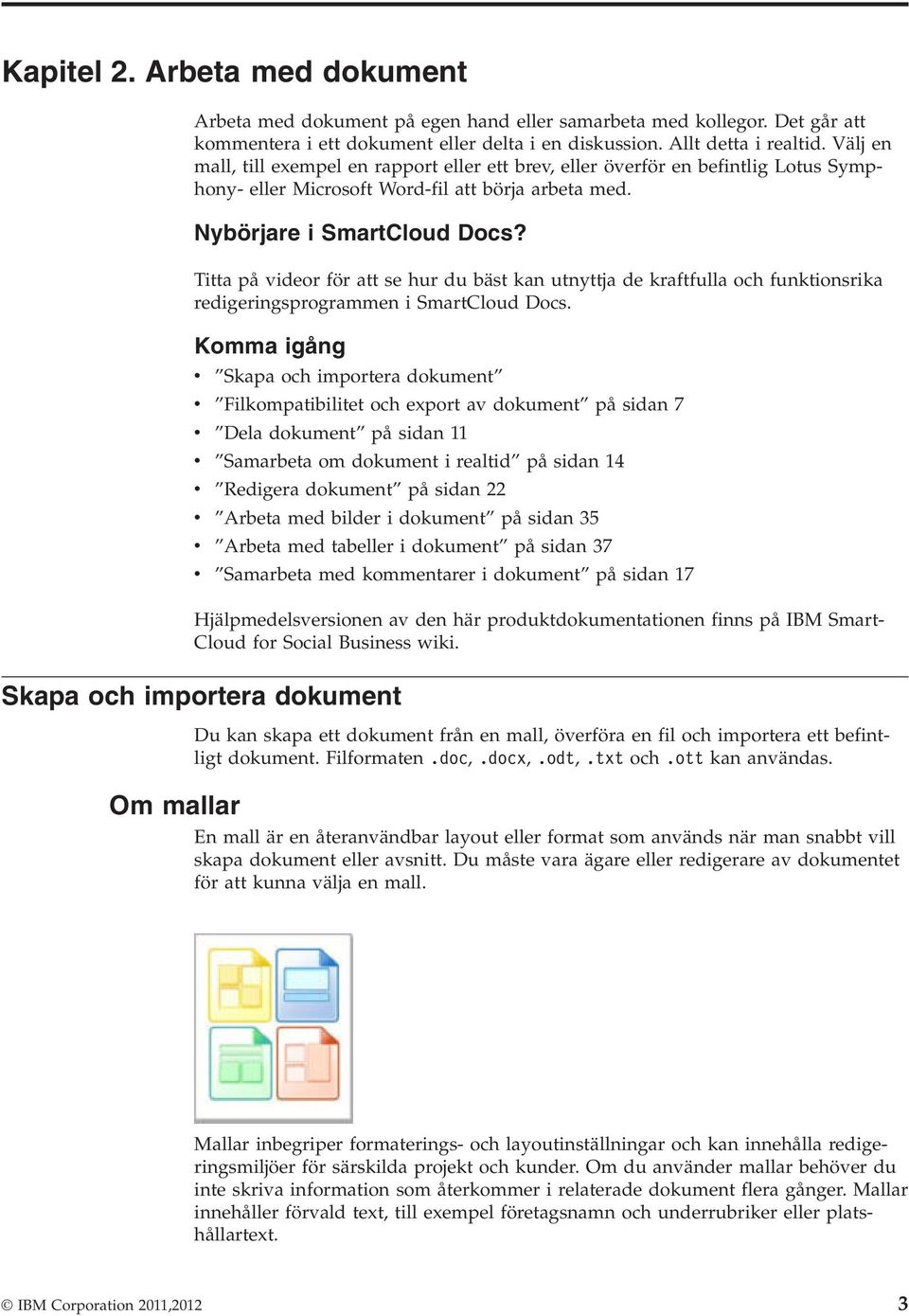 Titta på videor för att se hur du bäst kan utnyttja de kraftfulla och funktionsrika redigeringsprogrammen i SmartCloud Docs.