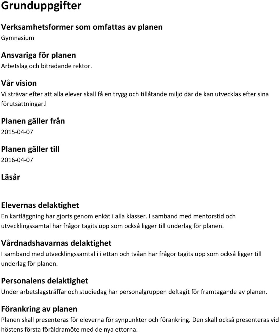 l Planen gäller från 2015-04-07 Planen gäller till 2016-04-07 Läsår Elevernas delaktighet En kartläggning har gjorts genom enkät i alla klasser.