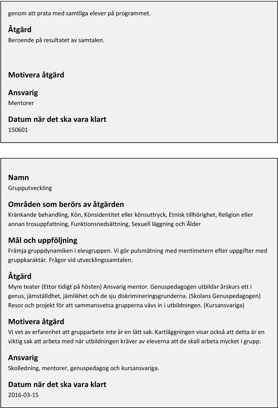 tillhörighet, Religion eller annan trosuppfattning, Funktionsnedsättning, Sexuell läggning och Ålder Mål och uppföljning Främja gruppdynamiken i elevgruppen.