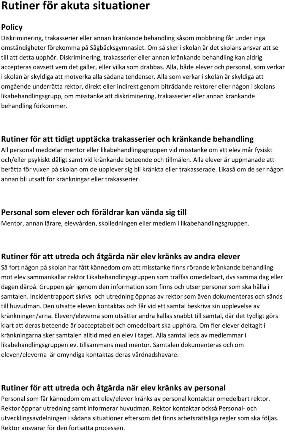 Diskriminering, trakasserier eller annan kränkande behandling kan aldrig accepteras oavsett vem det gäller, eller vilka som drabbas.