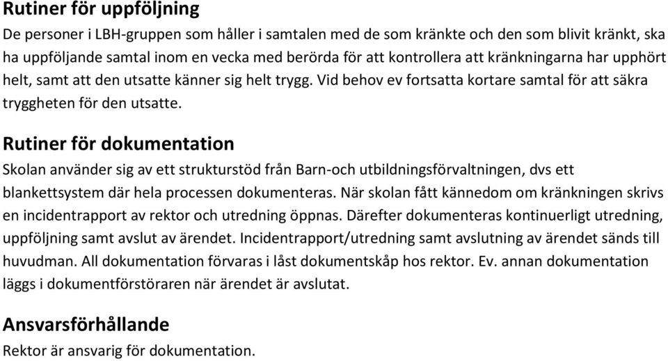 Rutiner för dokumentation Skolan använder sig av ett strukturstöd från Barn-och utbildningsförvaltningen, dvs ett blankettsystem där hela processen dokumenteras.