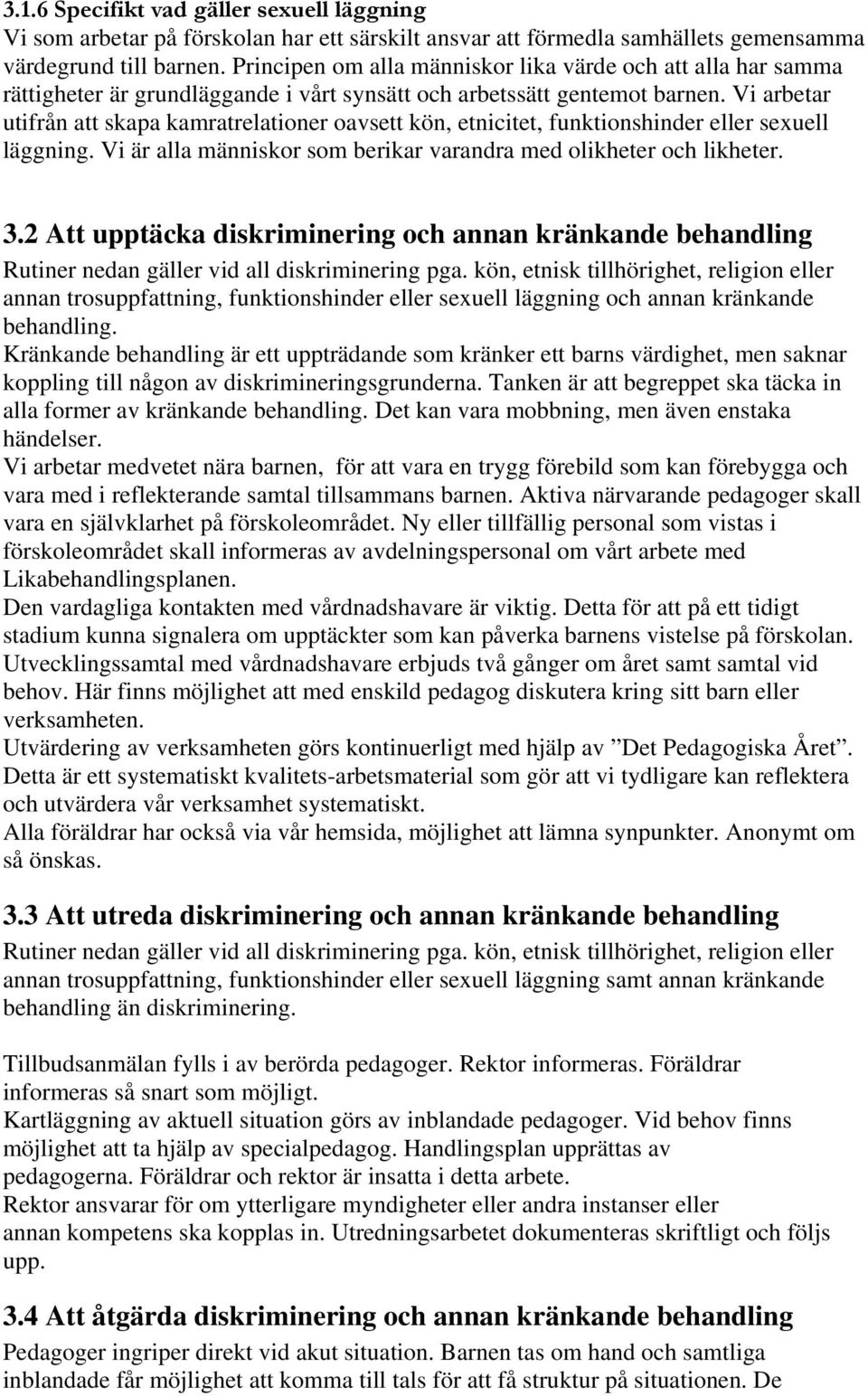 Vi arbetar utifrån att skapa kamratrelationer oavsett kön, etnicitet, funktionshinder eller sexuell läggning. Vi är alla människor som berikar varandra med olikheter och likheter. 3.