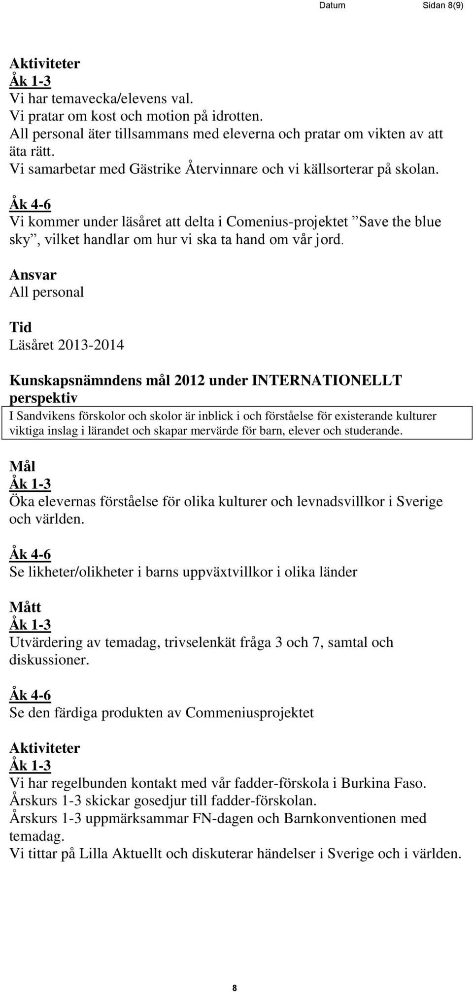 All personal Läsåret 2013-2014 Kunskapsnämndens mål 2012 under INTERNATIONELLT perspektiv I Sandvikens förskolor och skolor är inblick i och förståelse för existerande kulturer viktiga inslag i