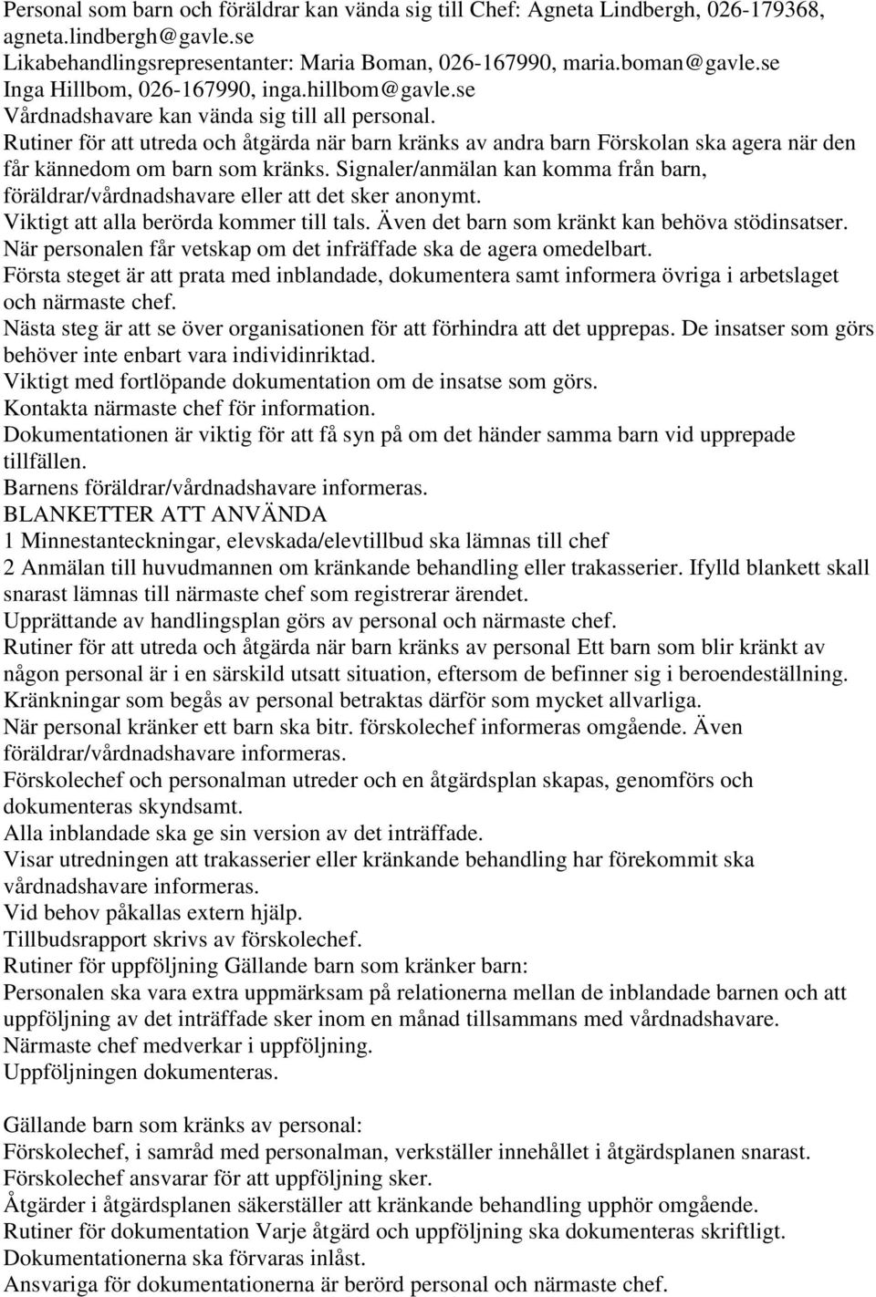 Rutiner för att utreda och åtgärda när barn kränks av andra barn Förskolan ska agera när den får kännedom om barn som kränks.