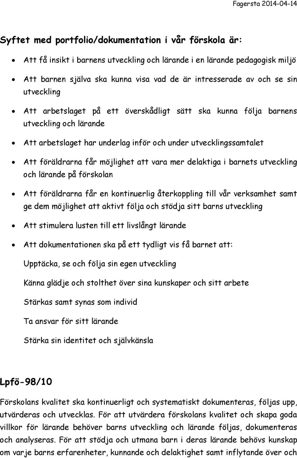 föräldrarna får möjlighet att vara mer delaktiga i barnets utveckling och lärande på förskolan Att föräldrarna får en kontinuerlig återkoppling till vår verksamhet samt ge dem möjlighet att aktivt