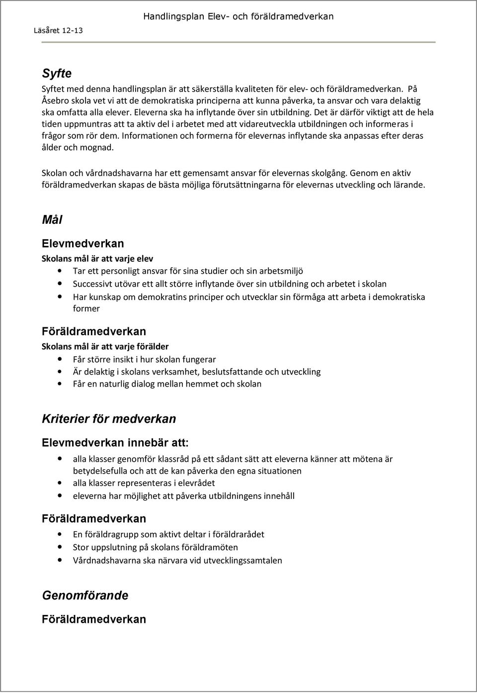 Det är därför viktigt att de hela tiden uppmuntras att ta aktiv del i arbetet med att vidareutveckla utbildningen och informeras i frågor som rör dem.