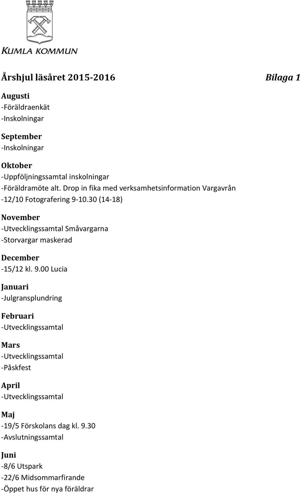 30 (14-18) November -Utvecklingssamtal Småvargarna -Storvargar maskerad December -15/12 kl. 9.