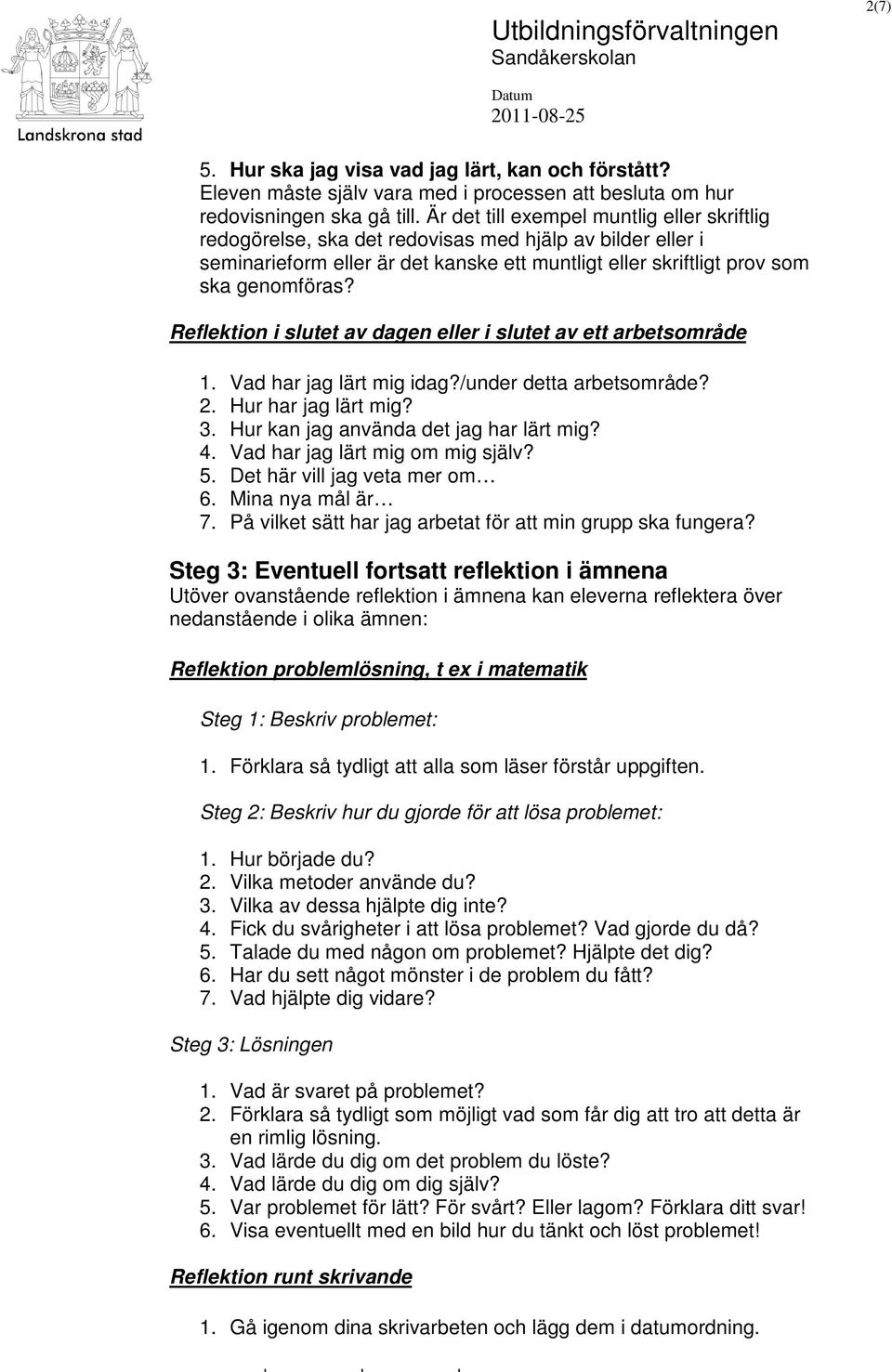 Reflektion i slutet av dagen eller i slutet av ett arbetsområde 1. Vad har jag lärt mig idag?/under detta arbetsområde? 2. Hur har jag lärt mig? 3. Hur kan jag använda det jag har lärt mig? 4.