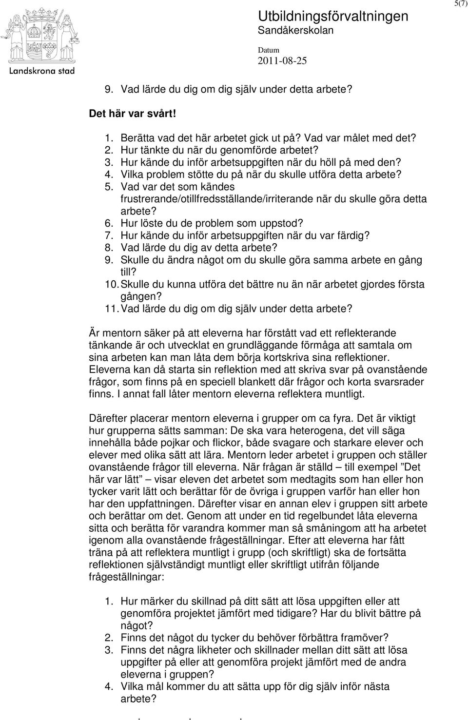 Vad var det som kändes frustrerande/otillfredsställande/irriterande när du skulle göra detta arbete? 6. Hur löste du de problem som uppstod? 7. Hur kände du inför arbetsuppgiften när du var färdig? 8.