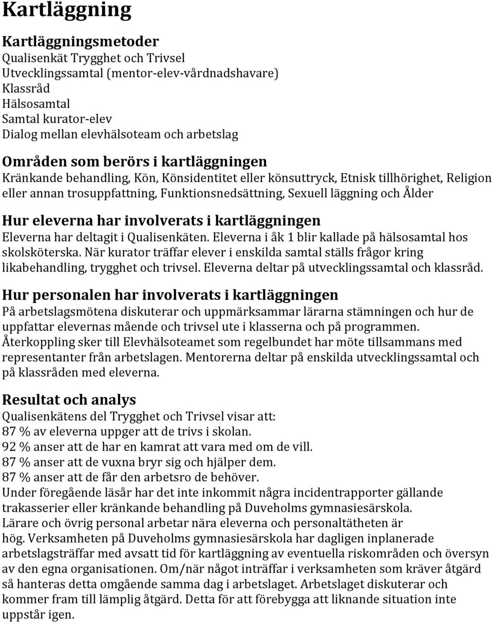 Ålder Hur eleverna har involverats i kartläggningen Eleverna har deltagit i Qualisenkäten. Eleverna i åk 1 blir kallade på hälsosamtal hos skolsköterska.