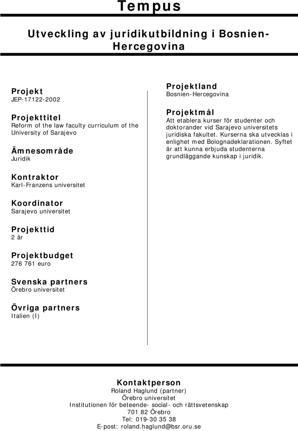 Kurserna ska utvecklas i enlighet med Bolognadeklarationen. Syftet är att kunna erbjuda studenterna grundläggande kunskap i juridik.