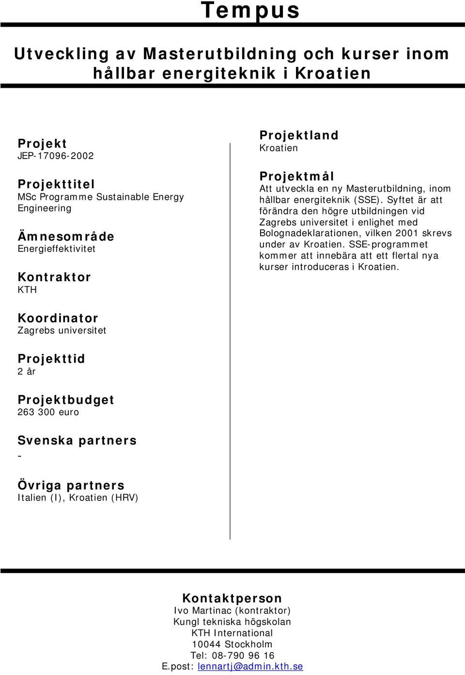 Syftet är att förändra den högre utbildningen vid Zagrebs universitet i enlighet med Bolognadeklarationen, vilken 2001 skrevs under av Kroatien.