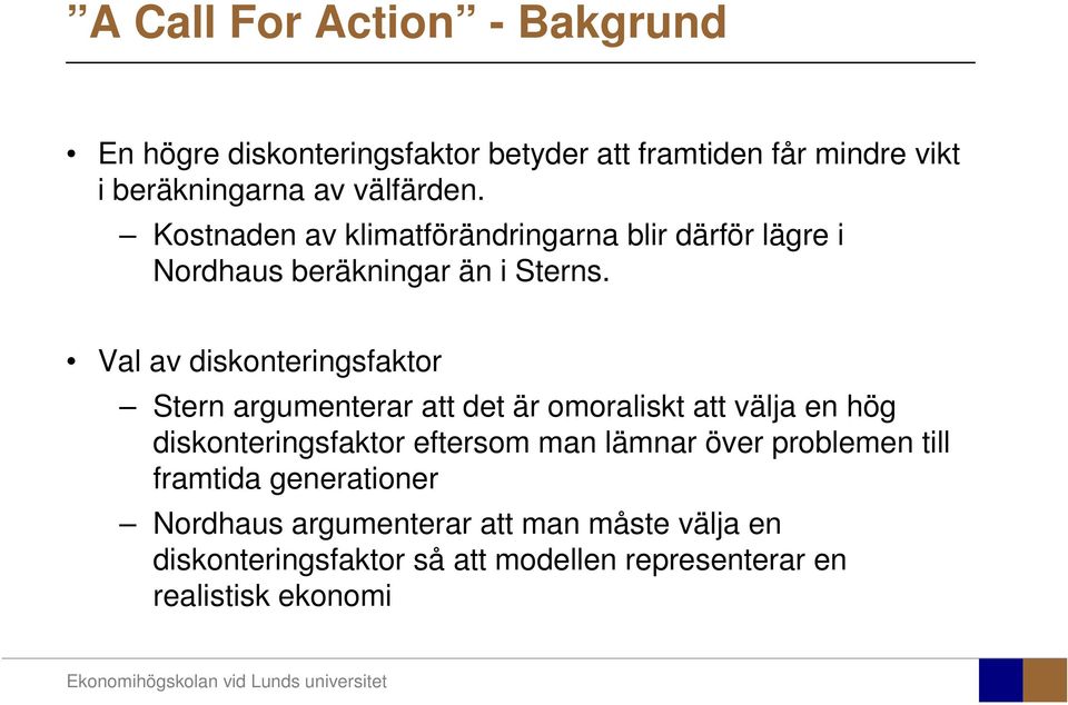 Val av diskonteringsfaktor Stern argumenterar att det är omoraliskt att välja en hög diskonteringsfaktor eftersom man lämnar