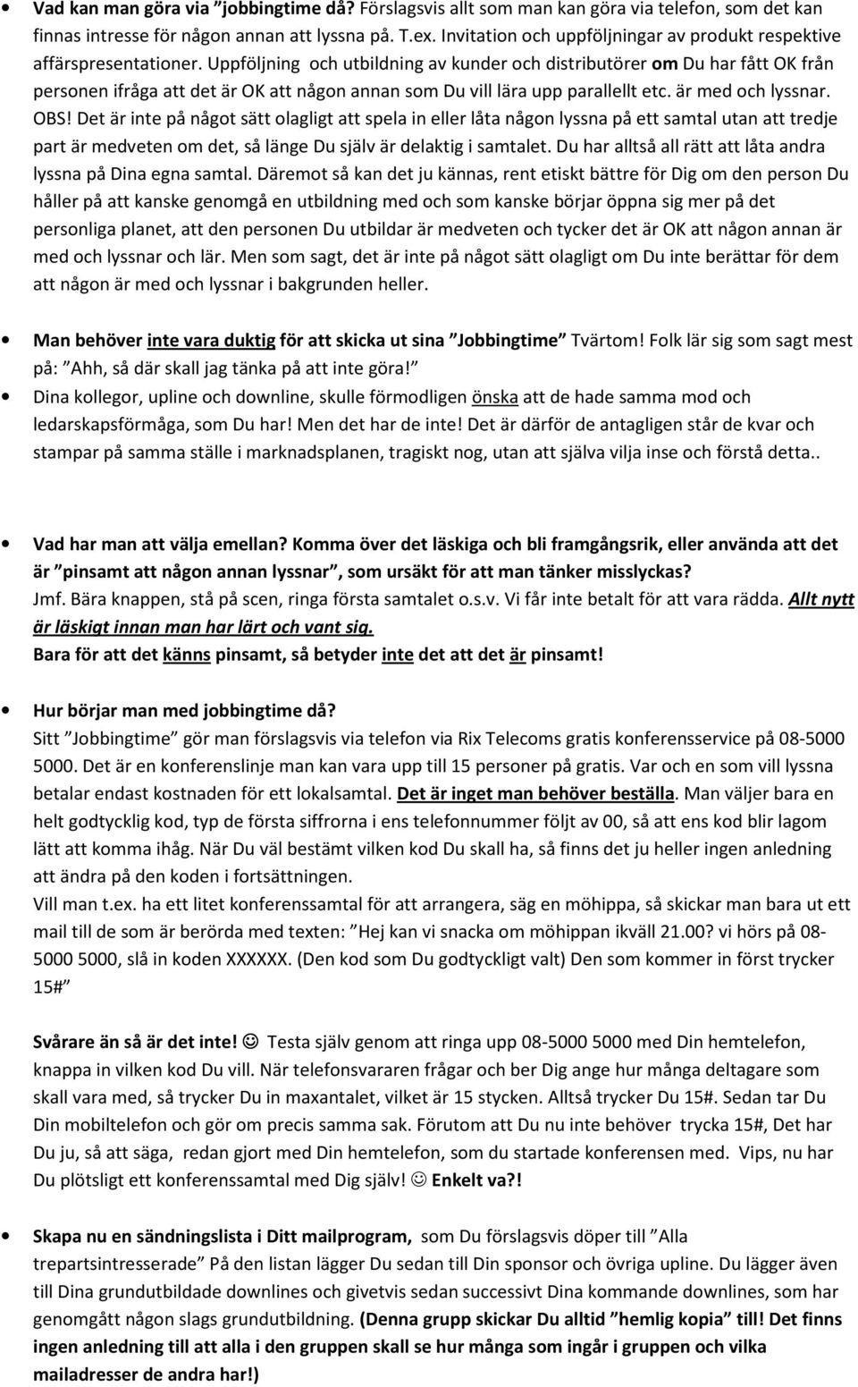 Uppföljning och utbildning av kunder och distributörer om Du har fått OK från personen ifråga att det är OK att någon annan som Du vill lära upp parallellt etc. är med och lyssnar. OBS!