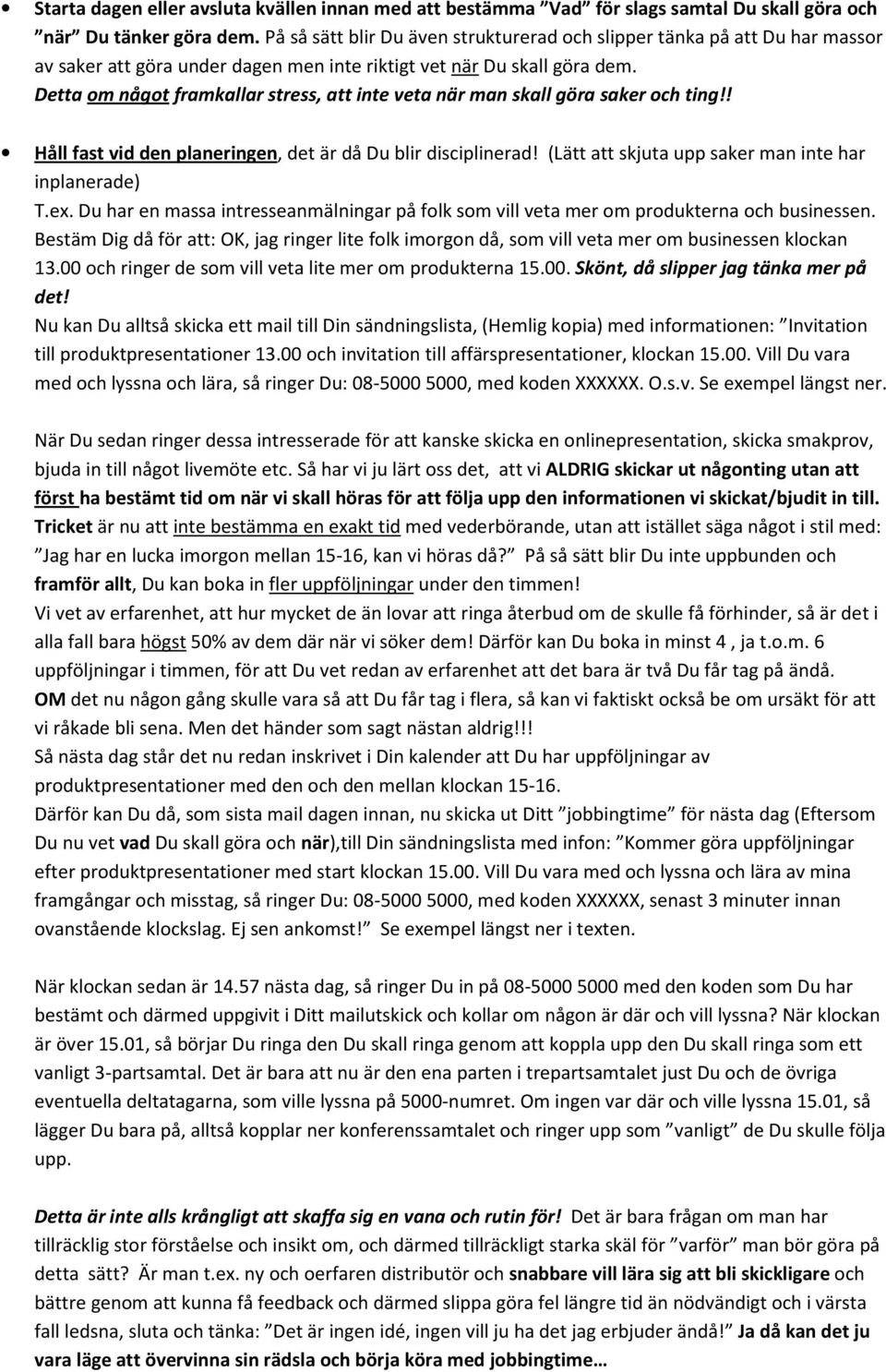 Detta om något framkallar stress, att inte veta när man skall göra saker och ting!! Håll fast vid den planeringen, det är då Du blir disciplinerad!