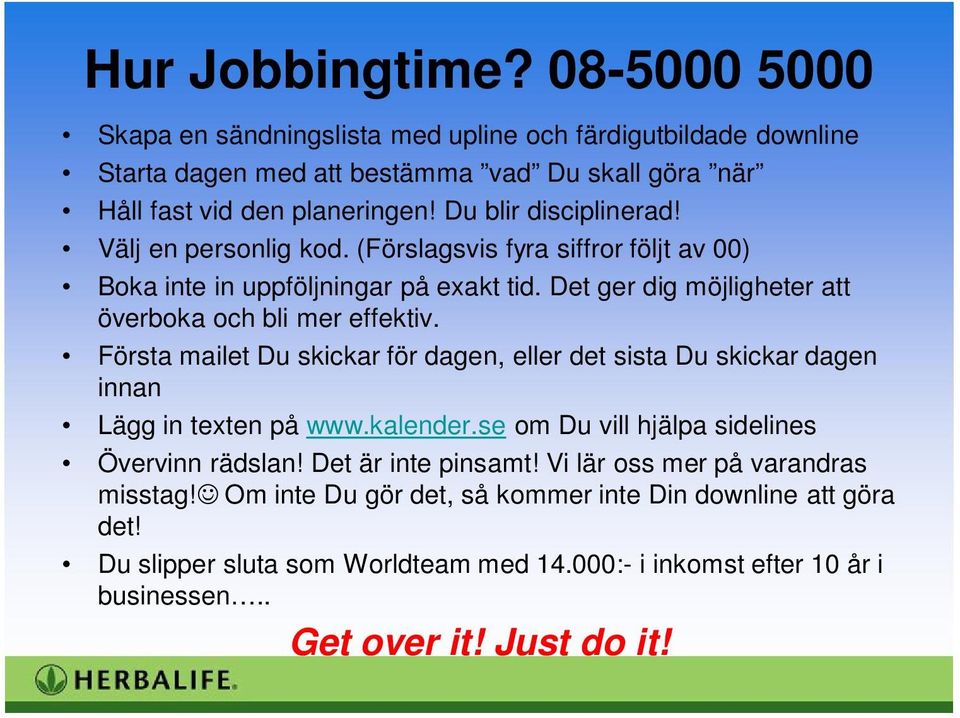 Första mailet Du skickar för dagen, eller det sista Du skickar dagen innan Lägg in texten på www.kalender.se om Du vill hjälpa sidelines Övervinn rädslan! Det är inte pinsamt!