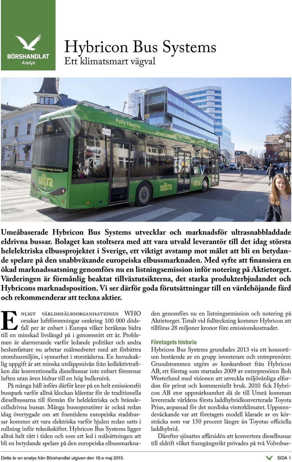 europeiska elbussmarknaden. Med syfte att finansiera en ökad marknadssatsning genomförs nu en listningsemission inför notering på Aktietorget.