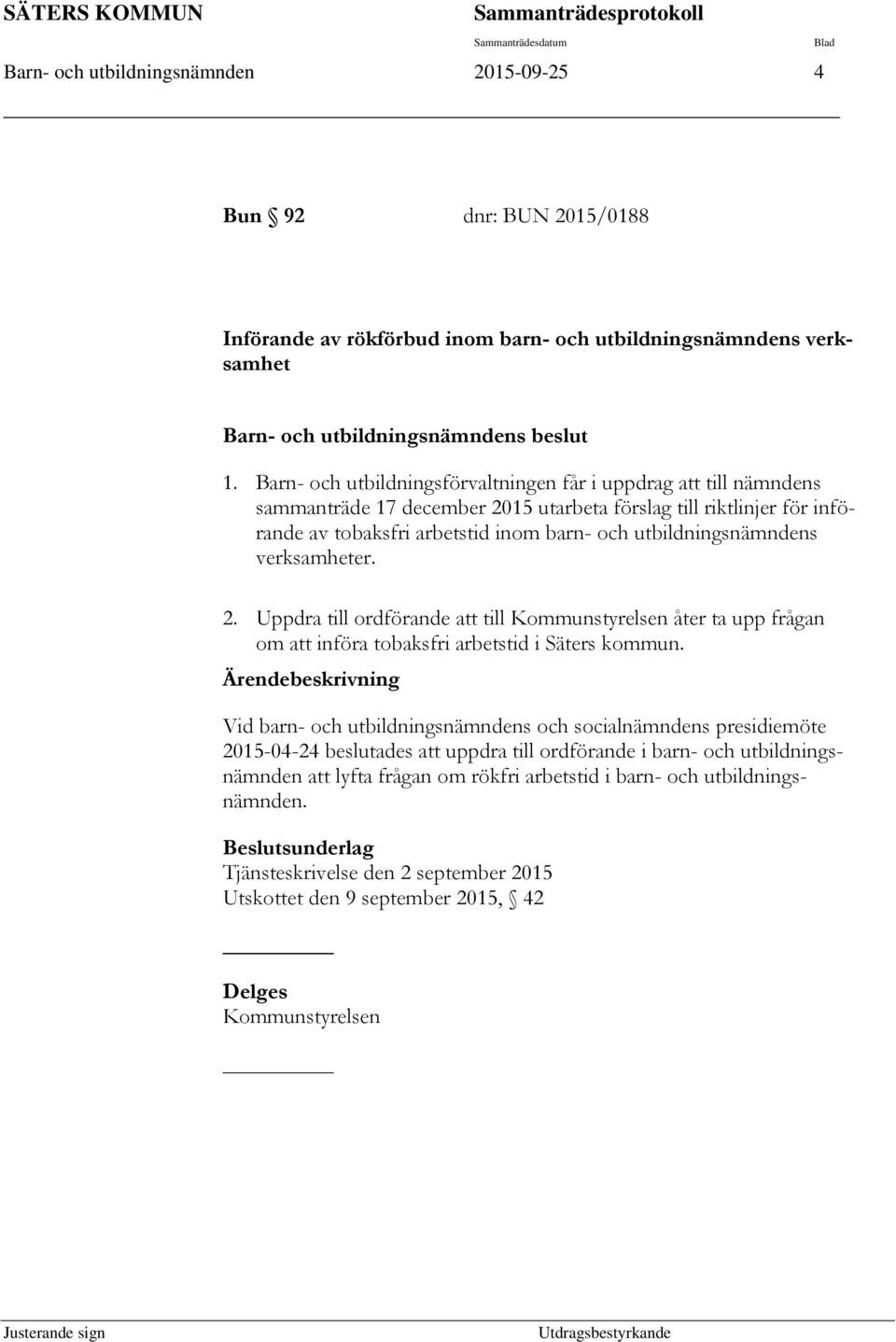 Barn- och utbildningsförvaltningen får i uppdrag att till nämndens sammanträde 17 december 2015 utarbeta förslag till riktlinjer för införande av tobaksfri arbetstid inom barn- och