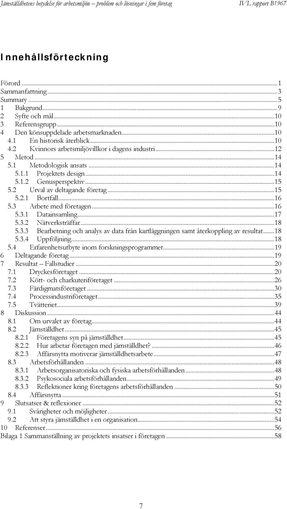 .. 15 5.2.1 Bortfall... 16 5.3 Arbete med företagen... 16 5.3.1 Datainsamling... 17 5.3.2 Nätverksträffar... 18 5.3.3 Bearbetning och analys av data från kartläggningen samt återkoppling av resultat.