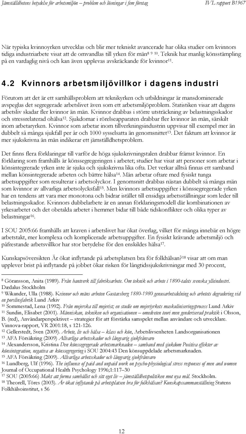 2 Kvinnors arbetsmiljövillkor i dagens industri Förutom att det är ett samhällsproblem att teknikyrken och utbildningar är mansdominerade avspeglas det segregerade arbetslivet även som ett