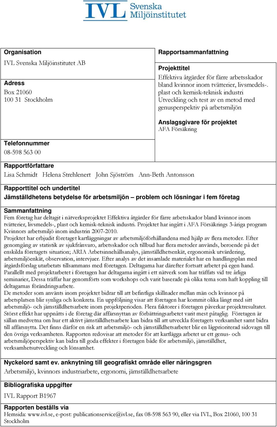 Schmidt Helena Strehlenert John Sjöström Ann-Beth Antonsson Rapporttitel och undertitel Jämställdhetens betydelse för arbetsmiljön problem och lösningar i fem företag Sammanfattning Fem företag har