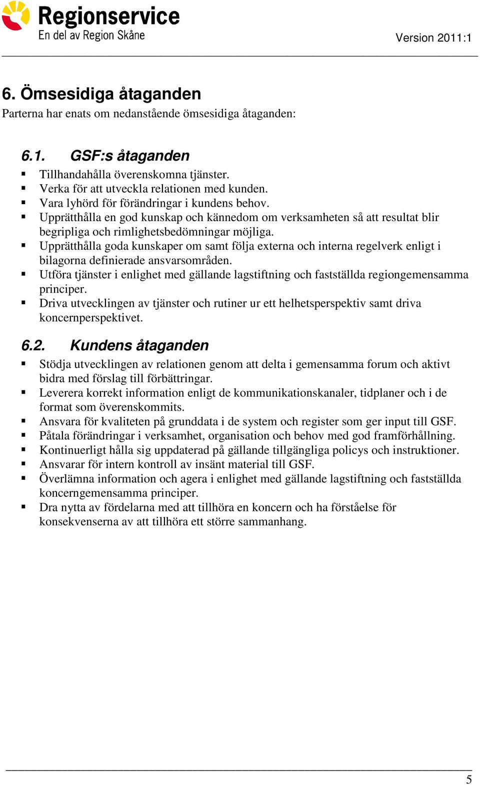 Upprätthålla goda kunskaper om samt följa externa och interna regelverk enligt i bilagorna definierade ansvarsområden.