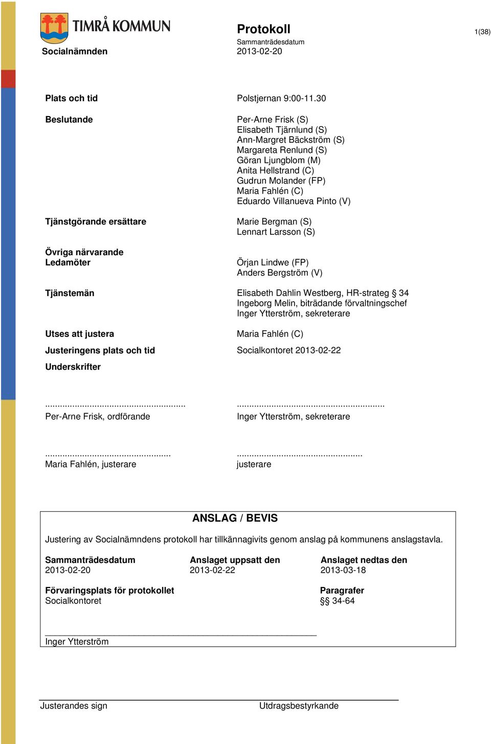 Hellstrand (C) Gudrun Molander (FP) Maria Fahlén (C) Eduardo Villanueva Pinto (V) Marie Bergman (S) Lennart Larsson (S) Örjan Lindwe (FP) Anders Bergström (V) Elisabeth Dahlin Westberg, HR-strateg 34