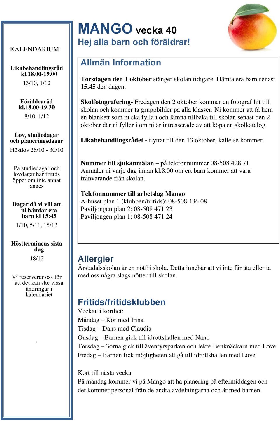 30 8/10, 1/12 Lov, studiedagar och planeringsdagar Höstlov 26/10-30/10 På studiedagar och lovdagar har fritids öppet om inte annat anges Dagar då vi vill att ni hämtar era barn kl 15:45 1/10, 5/11,