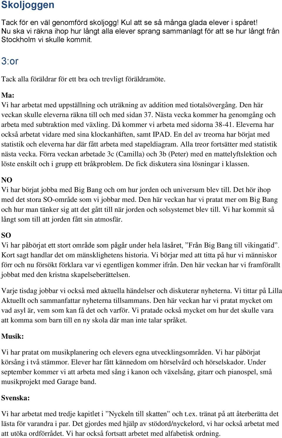 Ma: Vi har arbetat med uppställning och uträkning av addition med tiotalsövergång. Den här veckan skulle eleverna räkna till och med sidan 37.