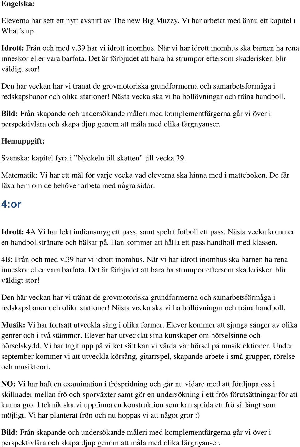 Den här veckan har vi tränat de grovmotoriska grundformerna och samarbetsförmåga i redskapsbanor och olika stationer! Nästa vecka ska vi ha bollövningar och träna handboll.