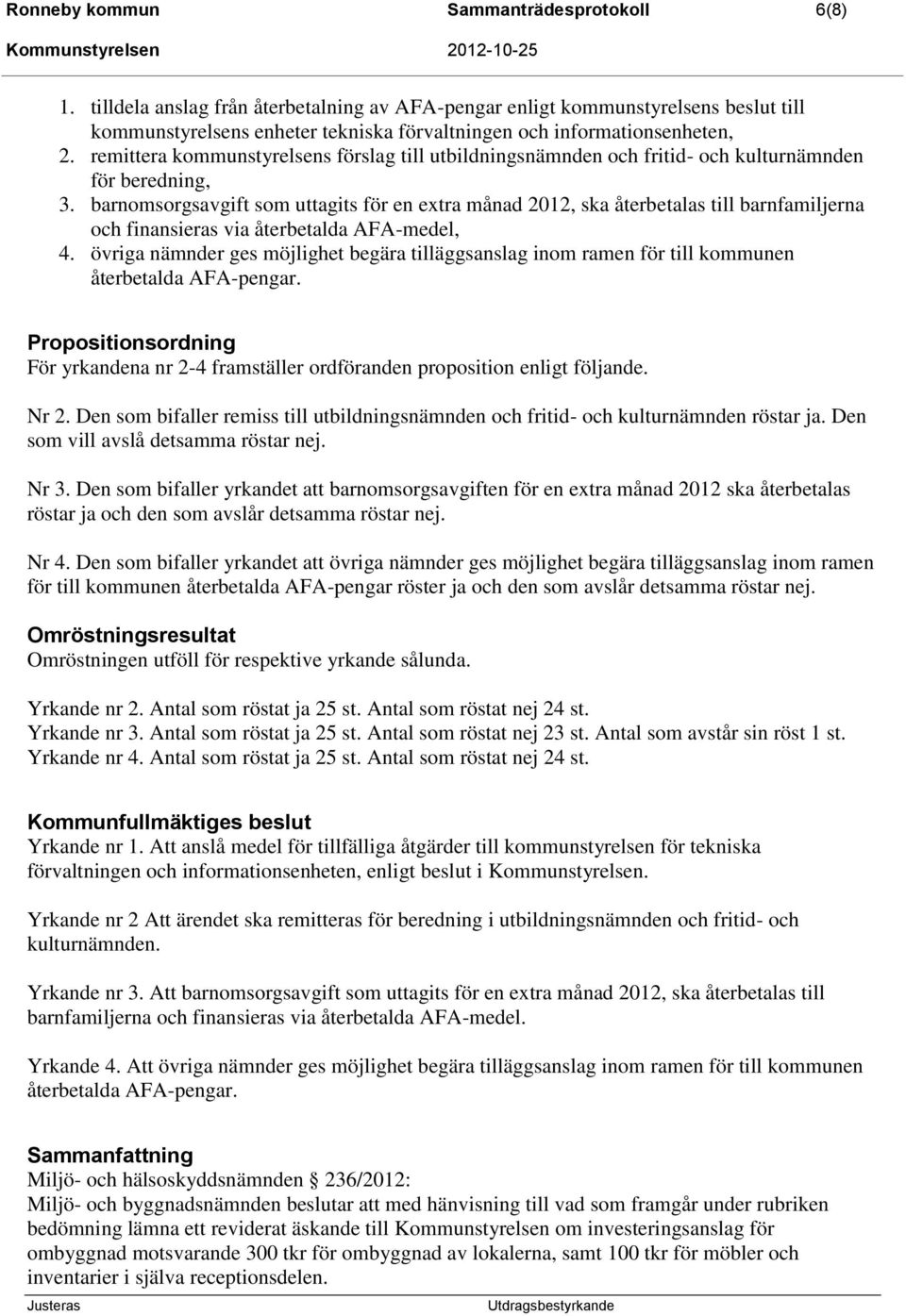 remittera kommunstyrelsens förslag till utbildningsnämnden och fritid- och kulturnämnden för beredning, 3.