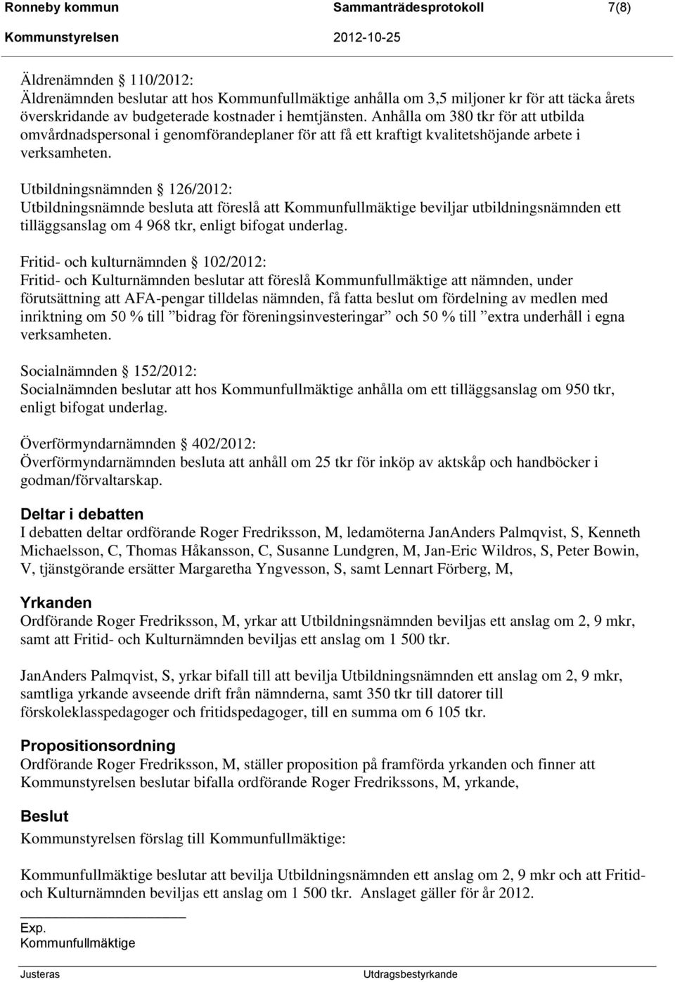 Utbildningsnämnden 126/2012: Utbildningsnämnde besluta att föreslå att Kommunfullmäktige beviljar utbildningsnämnden ett tilläggsanslag om 4 968 tkr, enligt bifogat underlag.