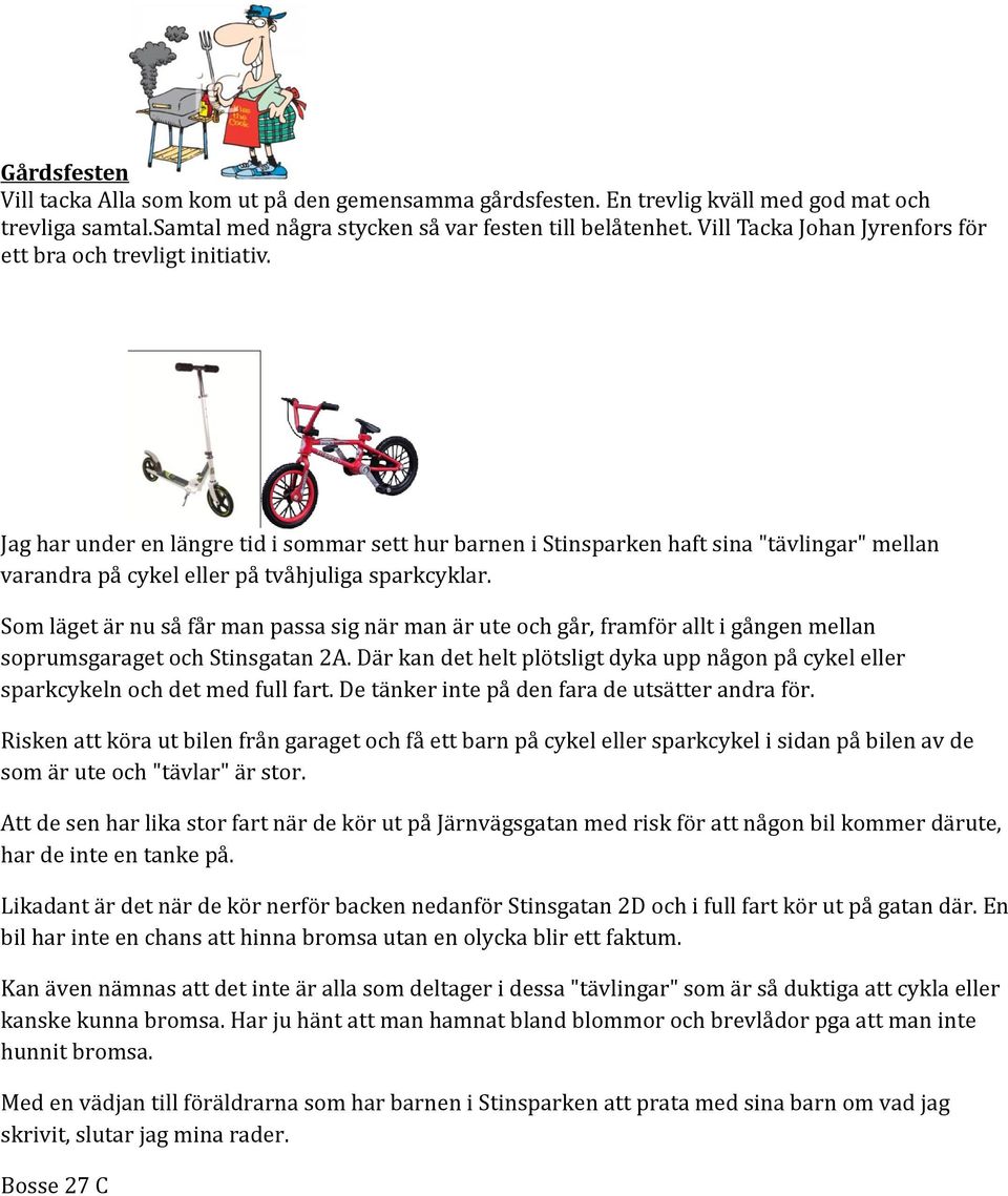 Jag har under en längre tid i sommar sett hur barnen i Stinsparken haft sina "tävlingar" mellan varandra på cykel eller på tvåhjuliga sparkcyklar.