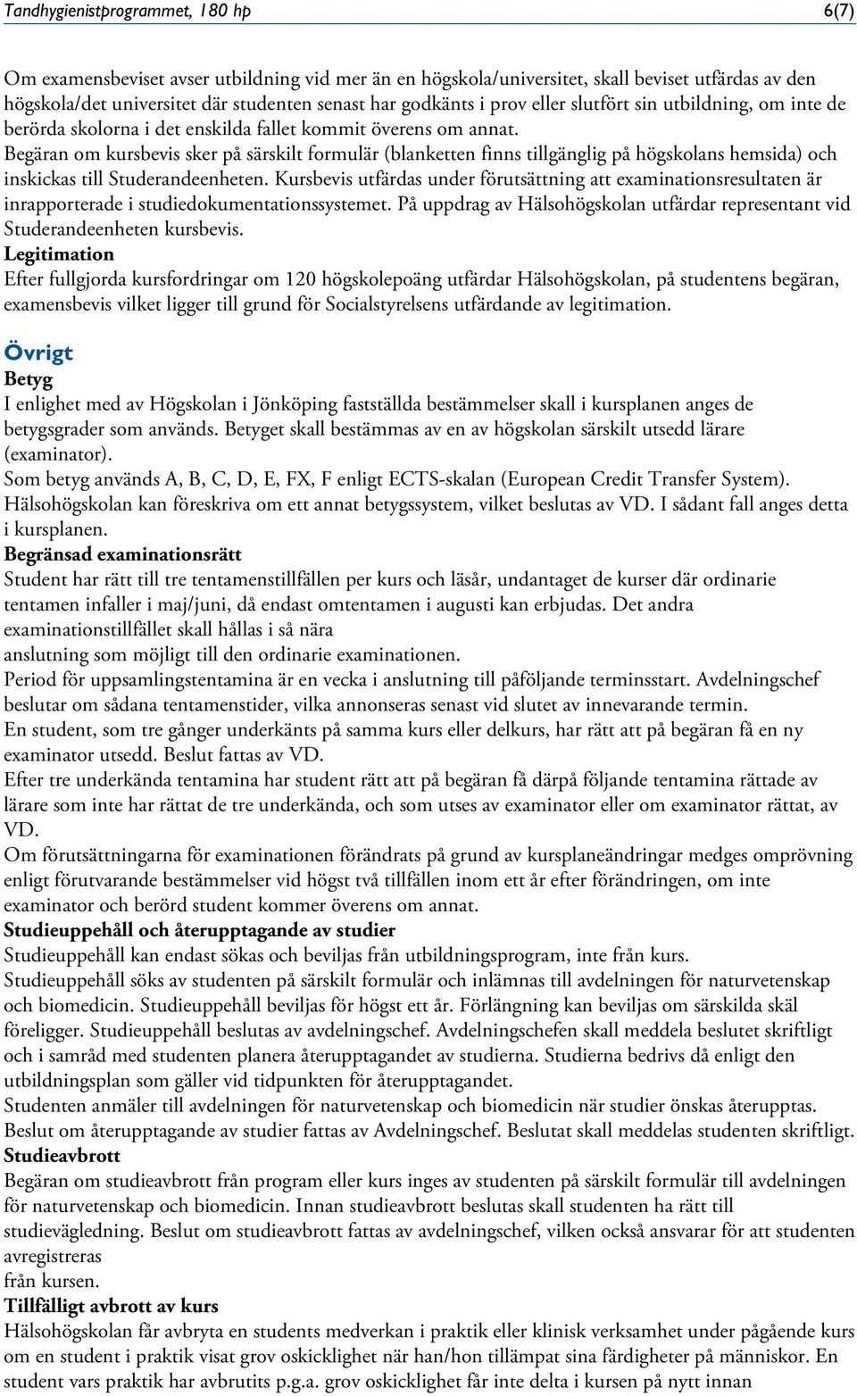 Begäran om kursbevis sker på särskilt formulär (blanketten finns tillgänglig på högskolans hemsida) och inskickas till Studerandeenheten.