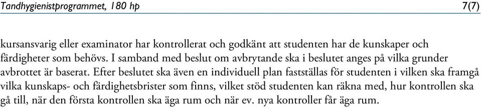 Efter beslutet ska även en individuell plan fastställas för studenten i vilken ska framgå vilka kunskaps- och färdighetsbrister som