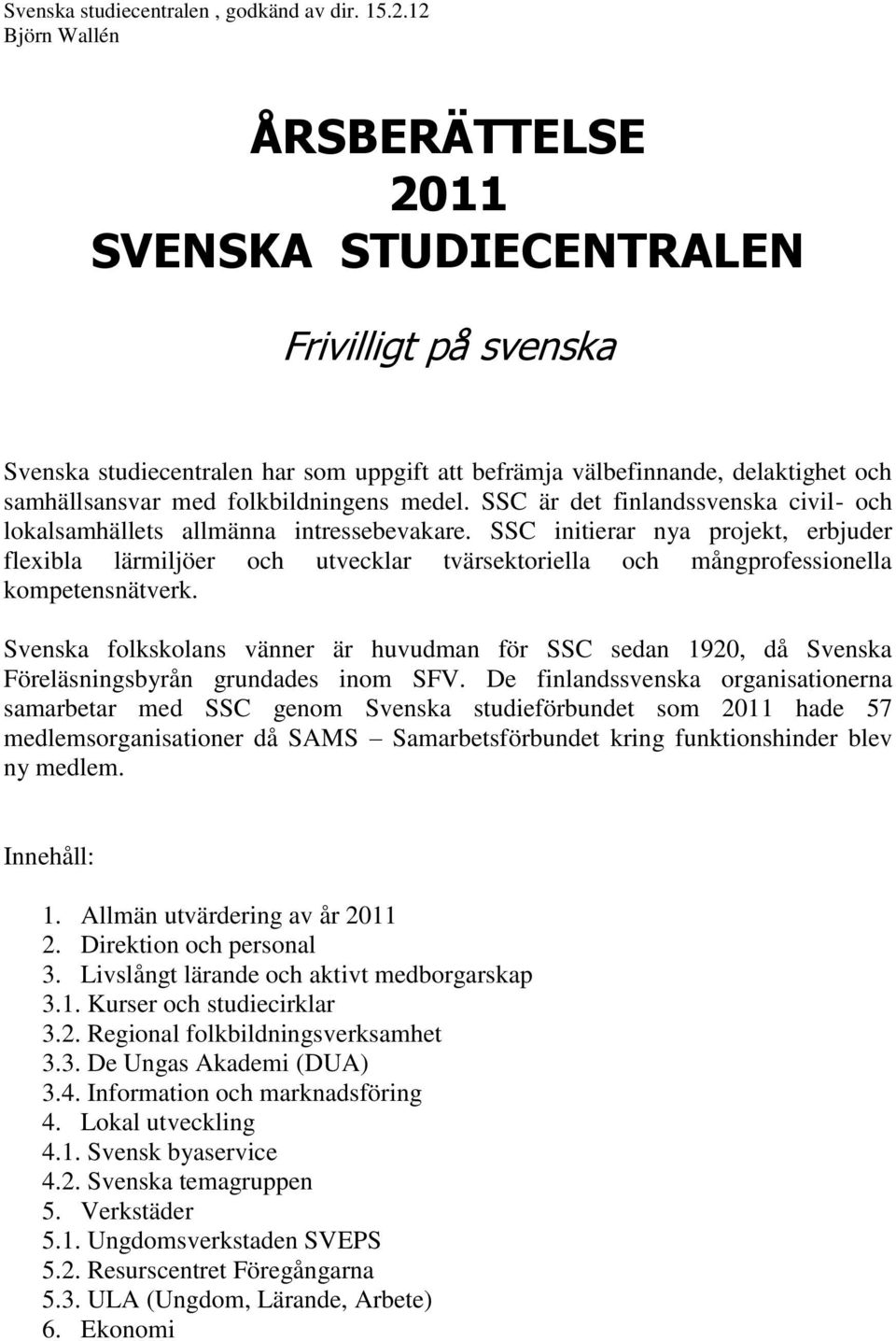 medel. SSC är det finlandssvenska civil- och lokalsamhällets allmänna intressebevakare.