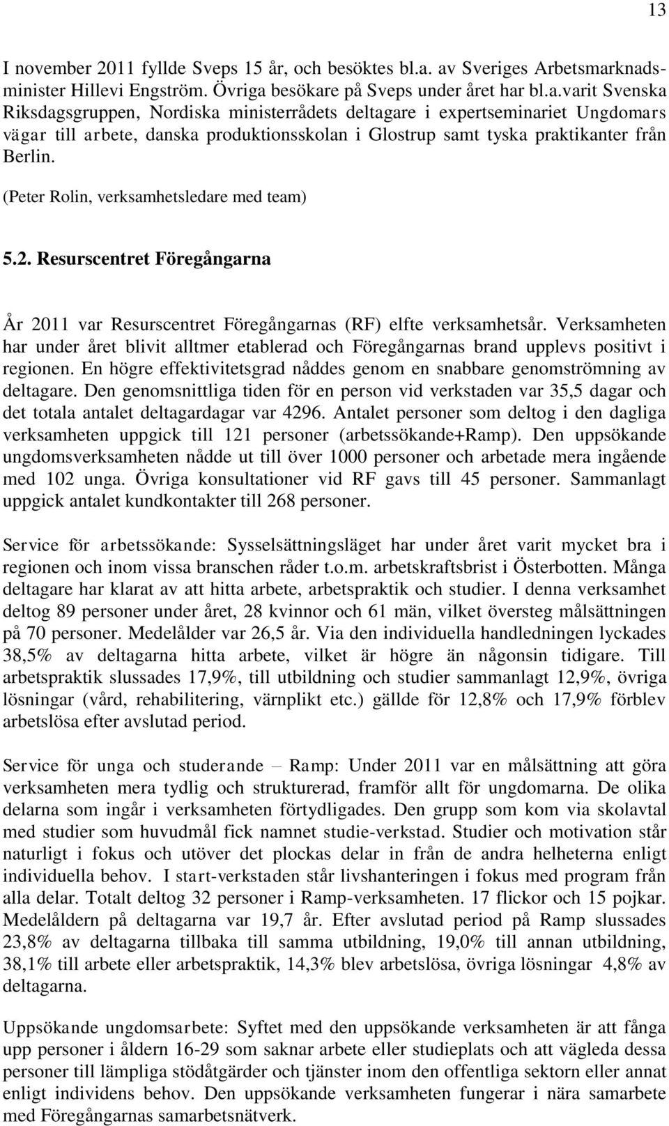 (Peter Rolin, verksamhetsledare med team) 5.2. Resurscentret Föregångarna År 2011 var Resurscentret Föregångarnas (RF) elfte verksamhetsår.