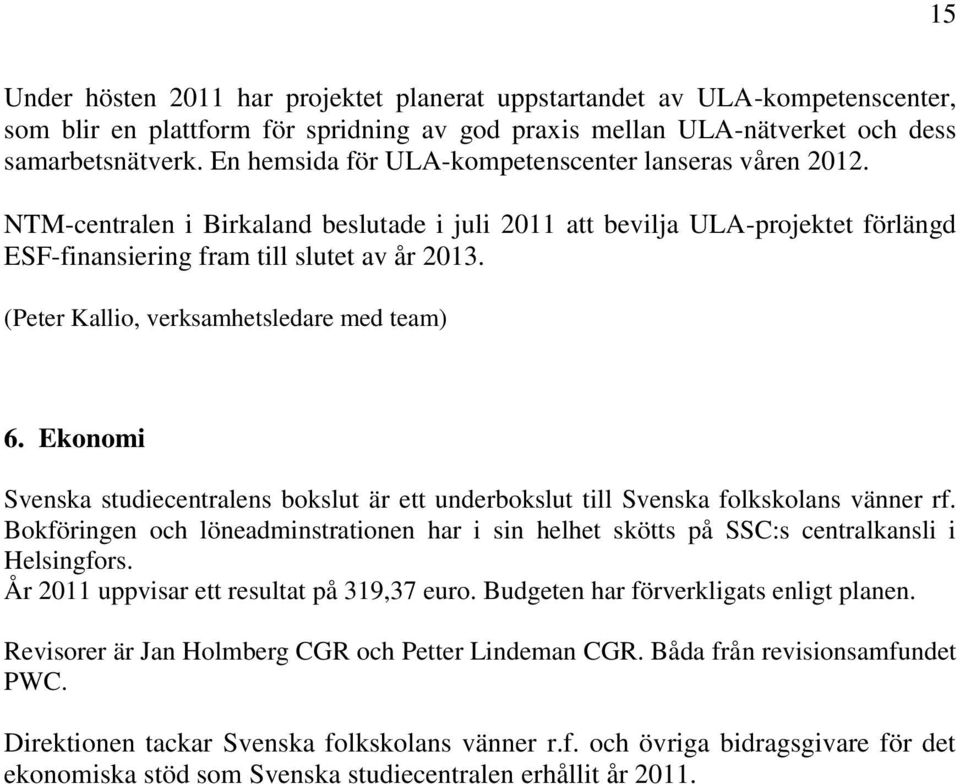 (Peter Kallio, verksamhetsledare med team) 6. Ekonomi Svenska studiecentralens bokslut är ett underbokslut till Svenska folkskolans vänner rf.